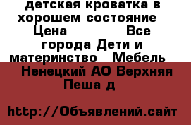 детская кроватка в хорошем состояние › Цена ­ 10 000 - Все города Дети и материнство » Мебель   . Ненецкий АО,Верхняя Пеша д.